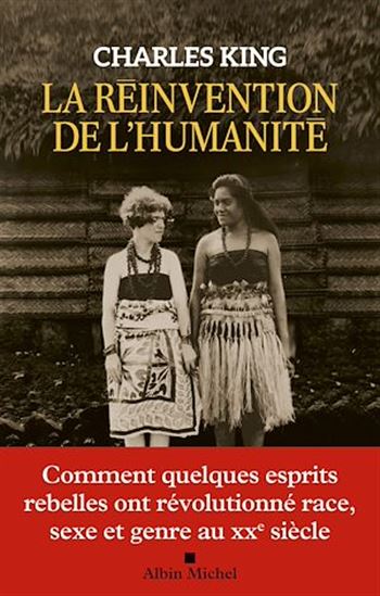 La Réinvention de l&#39;humanité : comment quelques esprits rebelles ont révolutionné race, sexe et genre au XXe siècle - CHARLES KING