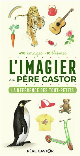 L'Imagier du Père Castor : la référence des tout-petits : 470 images, 10 thèmes N. éd. - A TELIER