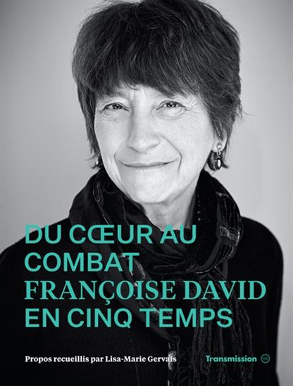 Du coeur au combat : Françoise David en cinq temps - FRANÇOISE DAVID - LISE-MARIE GERVAIS