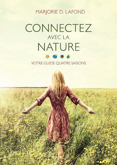 Connectez avec la nature : votre guide quatre saisons - MARJORIE D LAFOND