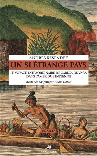 Un si étrange pays : le voyage extraordinaire de Cabeza de Vaca dans l&#39;Amérique indienne - ANDRÉS RESÉNDEZ
