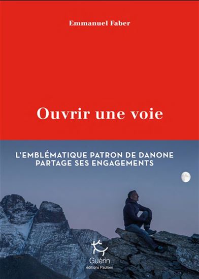 Ouvrir une voie : l&#39;emblématique patron de Danone partage ses engagements - EMMANUEL FABER