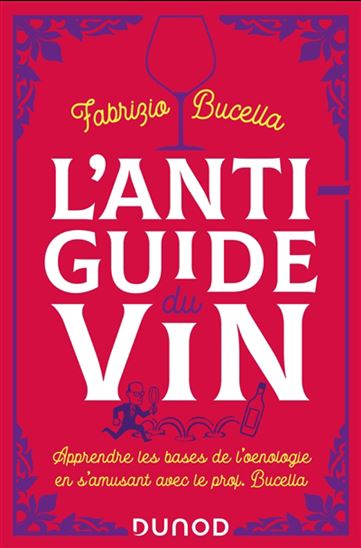 L&#39;Anti-guide du vin : ce que les autres livres ne vous disent pas ! : apprendre les bases de l&#39;oenologie en s&#39;amusant avec le prof. Bucella N. éd. - FABRIZIO BUCELLA