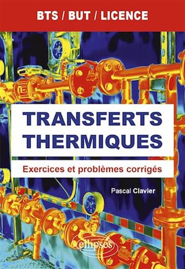 Transferts thermiques - Exercices et problèmes corrigés - BTS, BUT et licence - PASCAL CLAVIER