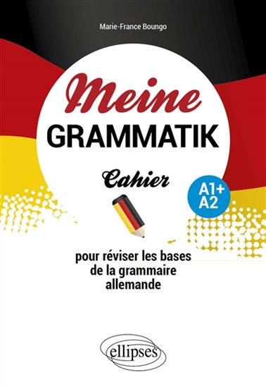 Meine Grammatik A1+/A2 : cahier pour réviser les bases de la grammaire allemande - MARIE-FRANCE BOUNGO