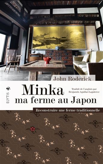 Minka, ma ferme au Japon : reconstruire une ferme traditionnelle - JOHN RODERICK