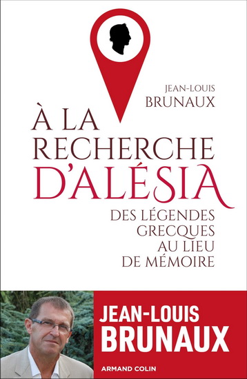 À la recherche d'Alésia : des légendes grecques au lieu de mémoire - JEAN-LOUIS BRUNAUX
