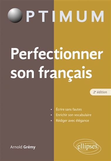 Perfectionner son français : écrire sans fautes, enrichir son vocabulaire, rédiger avec élégance 2e éd. - ARNOLD GRÉMY