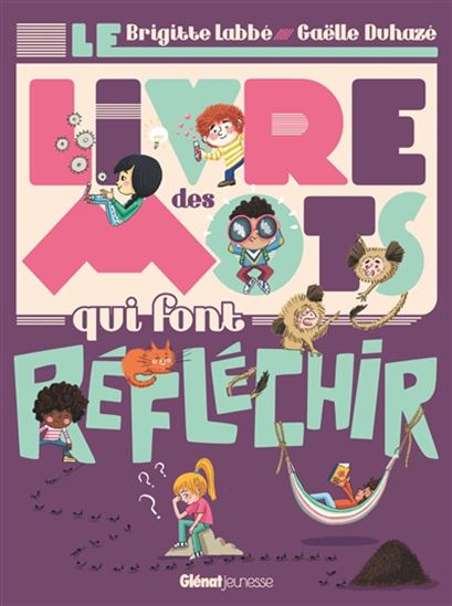 Le Livre des mots qui font réfléchir - BRIGITTE LABBÉ - GAËLLE DUHAZÉ