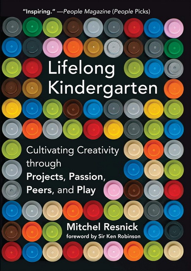 Lifelong Kindergarten: Cultivating Creativity through Projects, Passion, Peers, and Play - MITCHEL RESNICK - KEN ROBINSON