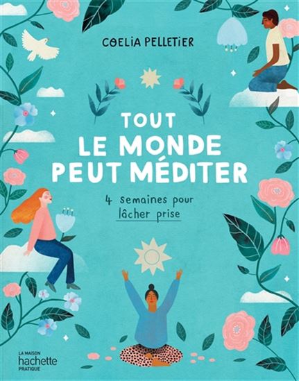 Tout le monde peut méditer : 4 semaines pour lâcher prise - COELIA PELLETIER