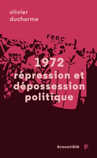 1972 : Répression et dépossession politique - OLIVIER DUCHARME