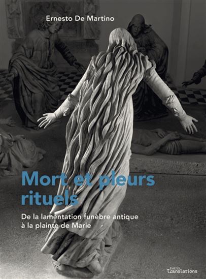 Mort et pleurs rituels : de la lamentation funèbre antique à la plainte de Marie - ERNESTO DE MARTINO