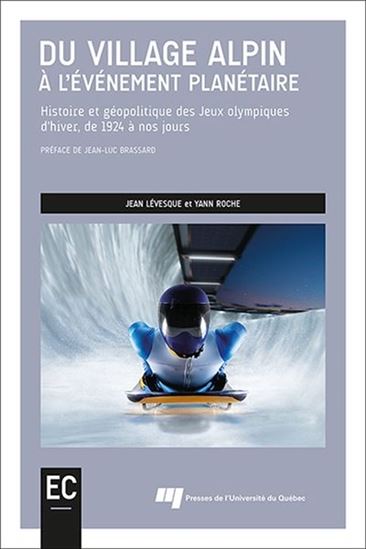 Du village alpin à l&#39;événement planétaire : histoire et géopolitique des Jeux olympiques d&#39;hiver, de 1924 à nos jours - JEAN LÉVESQUE - YANN ROCHE