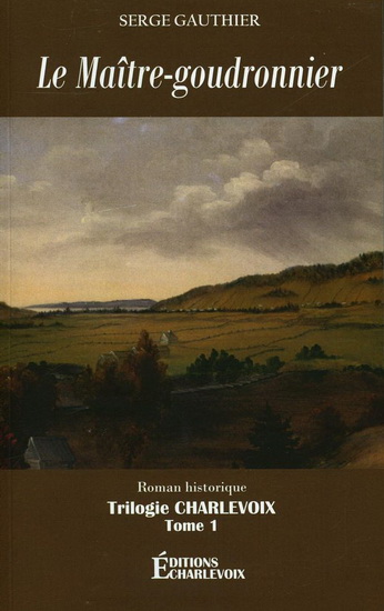 Trilogie Charlevoix T.01 Le maître-goudronnier - SERGE GAUTHIER