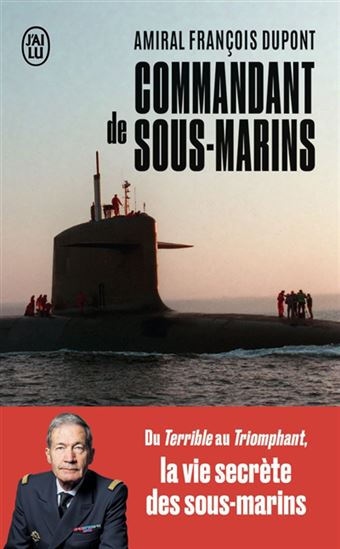 Commandant de sous-marins : du Terrible au Triomphant, la vie secrète des sous-marins - FRANÇOIS DUPONT