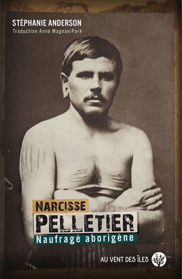 Narcisse Pelletier : naufragé aborigène - STEPHANIE C ANDERSON