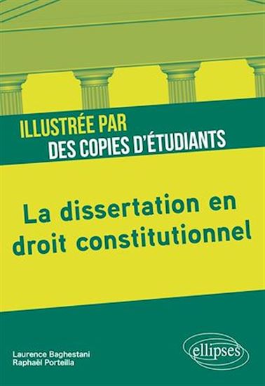 La dissertation en droit constitutionnel illustrée par des copies d'étudiants - RAPHAËL PORTEILLA - LAUREN BAGHESTANI