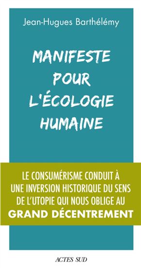 Manifeste pour l'écologie humaine : le consumérisme conduit à une inversion historique du sens de l'utopie qui nous oblige au grand décentrement - JEAN-HUGUES BARTHÉLÉMY