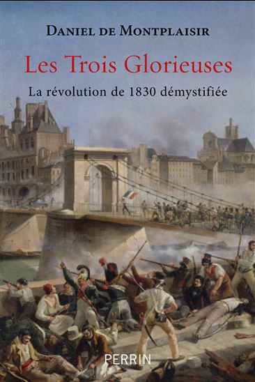 Les Trois Glorieuses : la révolution de 1830 démystifiée - DANIEL DE MONTPLAISIR