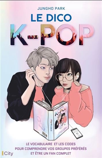 Le Dico k-pop : le vocabulaire et les codes pour comprendre vos groupes préférés et être un fan complet - JUNGHO PARK