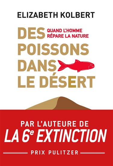 Des poissons dans le désert : quand l&#39;homme répare la nature - ELIZABETH KOLBERT