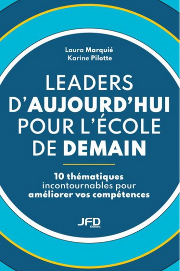 Leaders d’aujourd’hui pour l’école de demain : 10 thématiques incontournables pour améliorer vos compétences - LAURA MARQUIÉ - KARINE PILOTTE