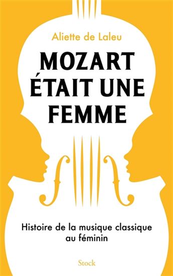 Mozart était une femme : histoire de la musique classique au féminin - ALIETTE DE LALEU