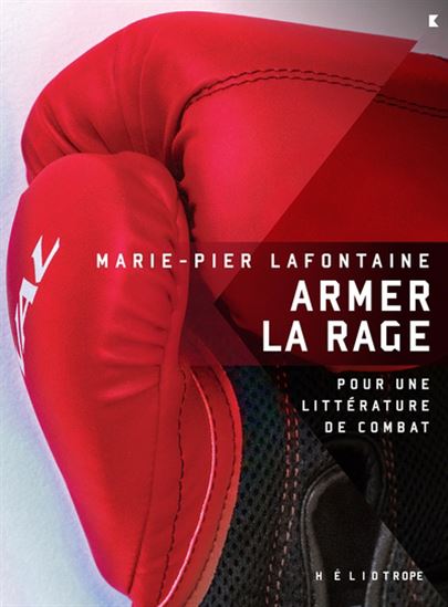 Armer la rage  : Pour une littérature de combat - MARIE-PIER LAFONTAINE