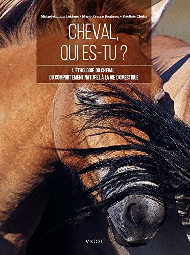Cheval, qui es-tu ? L&#39;éthologie du cheval, du comportement naturel à la vie domestique N. éd. - MICHEL-ANTOINE LEBLANC - MARIE BOUISSOU