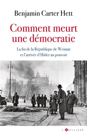 Comment meurt une démocratie : la fin de la République de Weimar et l&#39;arrivée d&#39;Hitler au pouvoir - BENJAMIN CARTER HETT