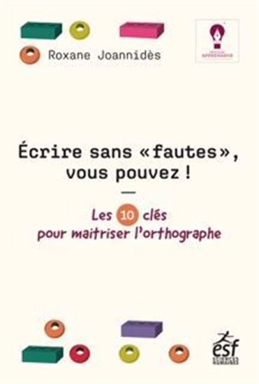 Écrire sans fautes, vous pouvez ! : les 10 clés pour maîtriser l&#39;orthographe - ROXANE JOANNIDES
