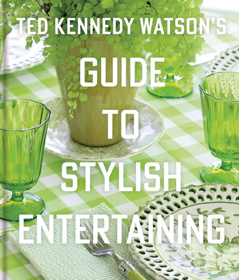 Essential Guide to Stylish Entertaining - TED KENNEDY WATSON