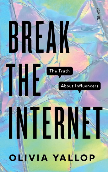 Break the Internet : The Truth About Influencers - OLIVIA YALLOP