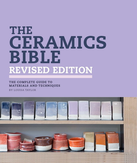 The Ceramics Bible Revised Edition - LOUISA TAYLOR