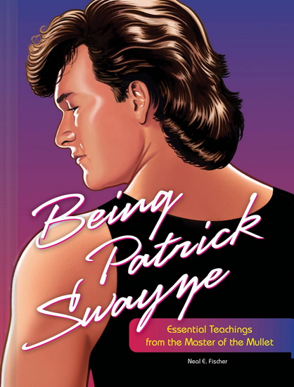 Being Patrick Swayze - NEAL E FISCHER