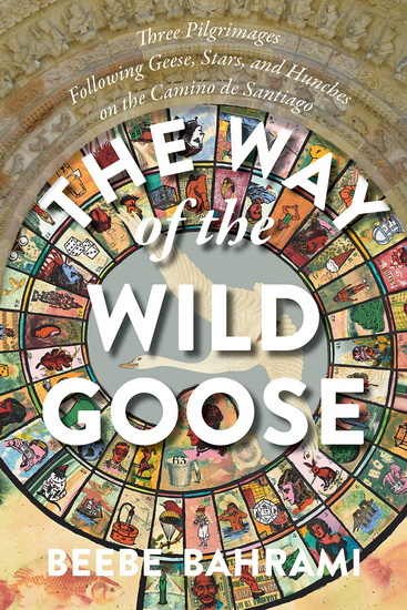 The Way of the Wild Goose - BEEBE BAHRAMI