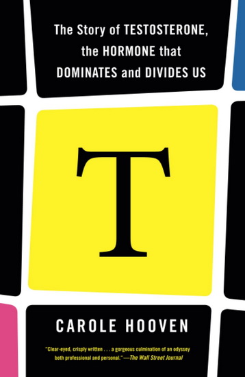T: The Story of Testosterone, the Hormone that Dominates and Divides Us - CAROLE HOOVEN