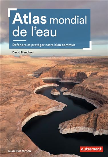 Atlas mondial de l'eau : défendre et protéger notre bien commun  4e éd. - DAVID BLANCHON