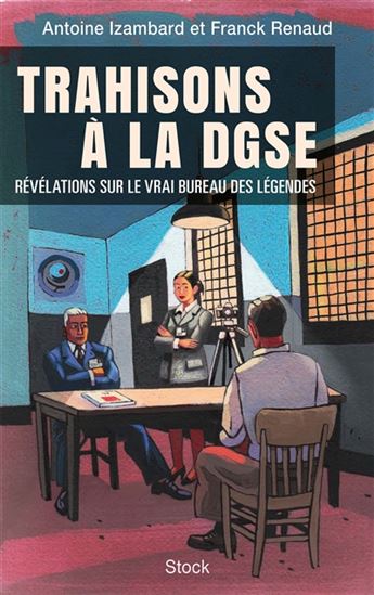 Trahisons à la DGSE : révélations sur le vrai Bureau des légendes - ANTOINE IZAMBARD - FRANCK RENAUD