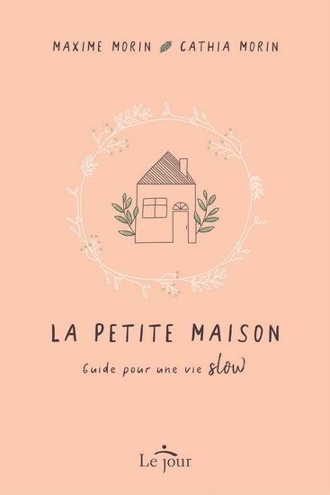 La Petite maison : Guide pour une vie «slow» - MAXIME MORIN - CATHIA MORIN
