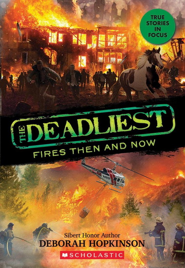 The Deadliest Fires Then and Now (The Deadliest #3, Scholastic Focus) - DEBORAH HOPKINSON