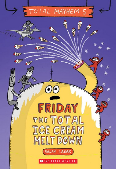 Friday - The Total Ice Cream Meltdown (Total Mayhem #5) - RALPH LAZAR