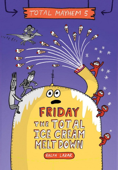 Friday – The Total Ice Cream Meltdown (Total Mayhem #5) (Library Edition) - RALPH LAZAR