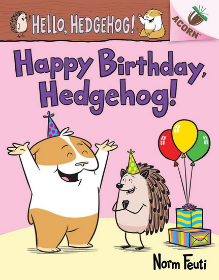 Happy Birthday, Hedgehog!: An Acorn Book (Hello, Hedgehog! #6) - NORM FEUTI - NORM FEUTI