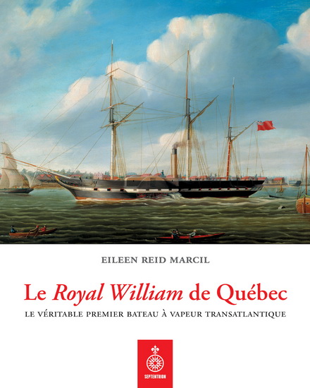 Le Royal William de Québec : le véritable premier bateau à vapeur transatlantique - EILEEN REID MARCIL
