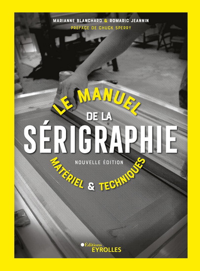 Le Manuel de la sérigraphie : matériel et techniques 2e éd. - MARIANNE BLANCHARD - ROMARIC JEANNIN