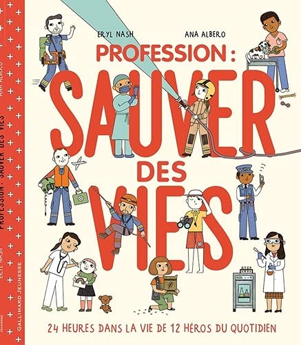 Profession : sauver des vies : 24 heures dans la vie de 12 héros du quotidien - ERYL NASH - ANA ALBERO