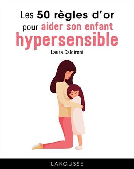 Les 50 règles d&#39;or pour aider son enfant hypersensible - LAURA CALDIRONI
