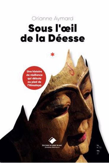 Sous l&#39;oeil de la déesse : une histoire de résilience qui débute au pied de l&#39;Himalaya - ORIANNE AYMARD